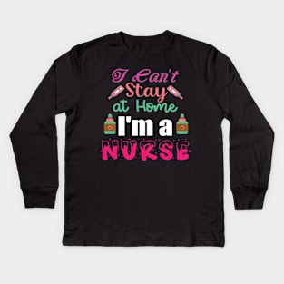 I Can't Stay at Home I'm a Nurse - Nurses RN Nurse Kids Long Sleeve T-Shirt